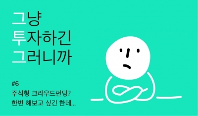 [크라우드 펀딩 꿀팁 ‘그투그’] #6.주식형 크라우드펀딩? 한번 해보고 싶긴 한데…