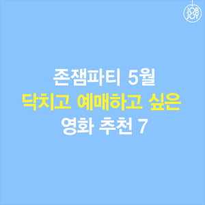 [카드뉴스] 존잼파티 5월, 닥치고 예매하고 싶은 영화 추천 7