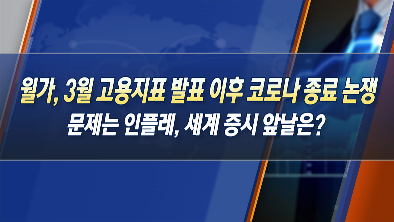 월가, 3월 고용지표 발표 이후 코로나 종료 논쟁 문제는 인플레, 세계 증시 앞날은?  [한상춘의 지금 세계는]