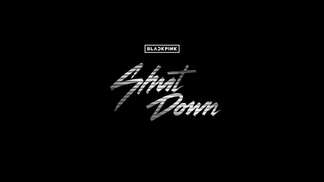 블랙핑크, 압도적인 'Shut Down'