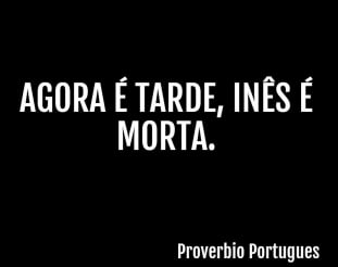 포르투갈 속담 소개 사이트 캡처. '이미 너무 늦었다. 이네스는 죽었다'라는 뜻이다.